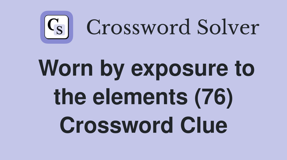 Worn by exposure to the elements (76) Crossword Clue