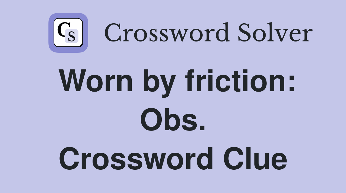 Worn by friction: Obs. Crossword Clue