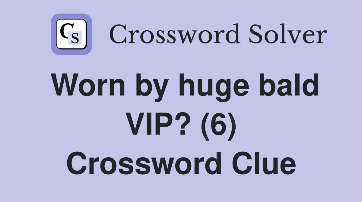 Worn by huge bald VIP? (6) Crossword Clue