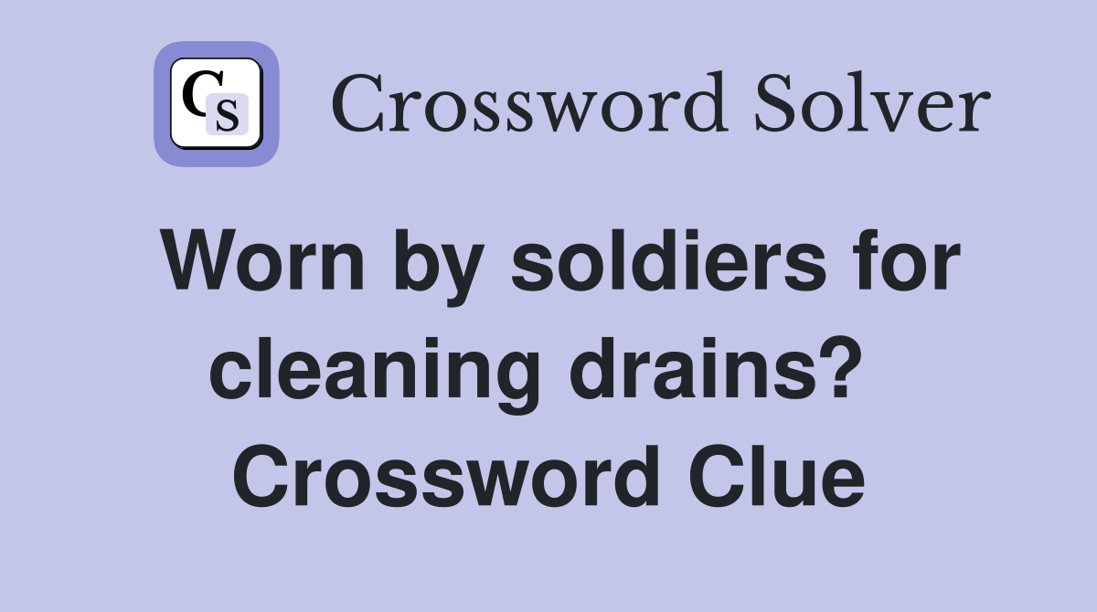 Worn by soldiers for cleaning drains?  Crossword Clue