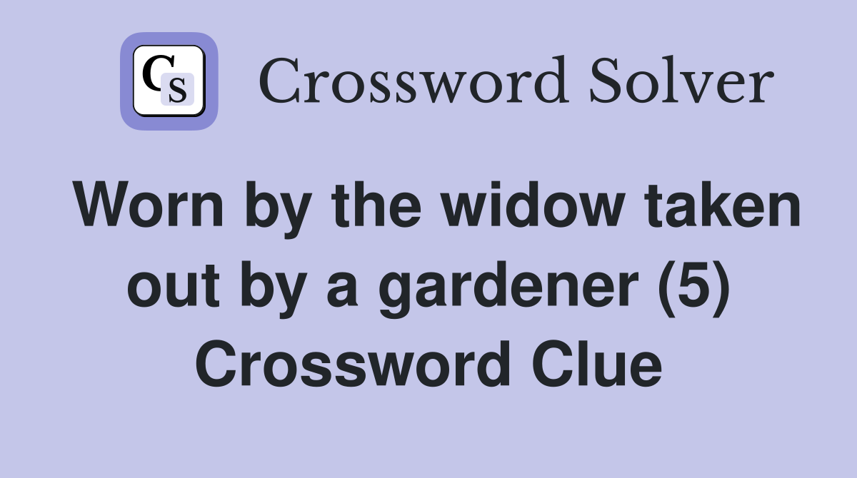 Worn by the widow taken out by a gardener (5) Crossword Clue
