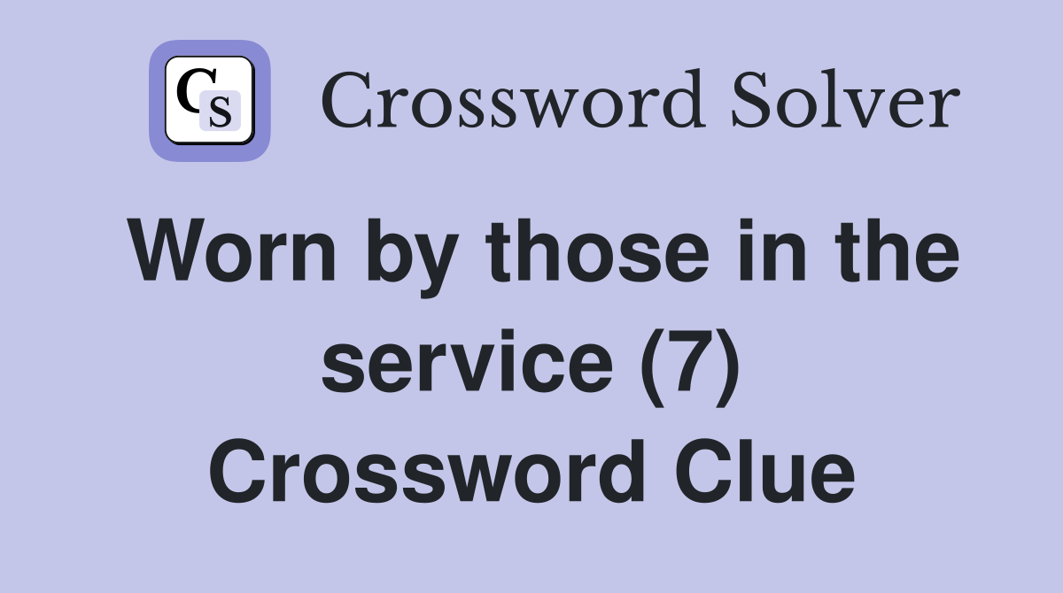 Worn by those in the service (7) Crossword Clue