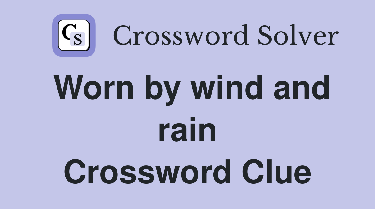 Worn by wind and rain Crossword Clue
