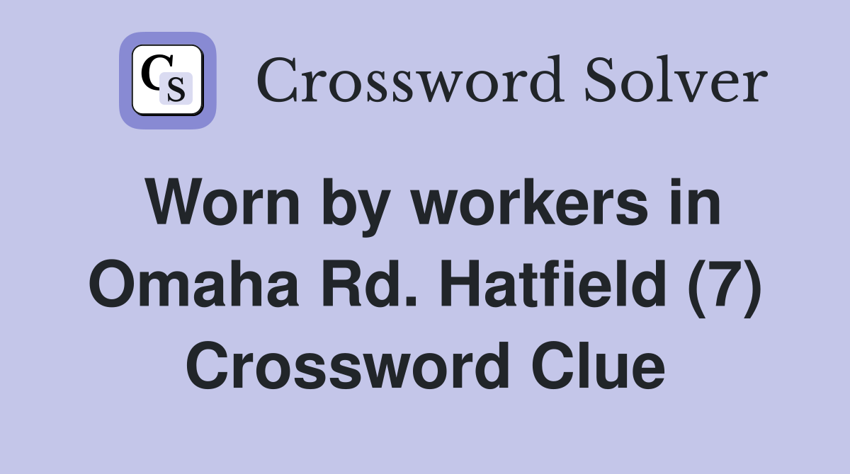 Worn by workers in Omaha Rd. Hatfield (7) Crossword Clue