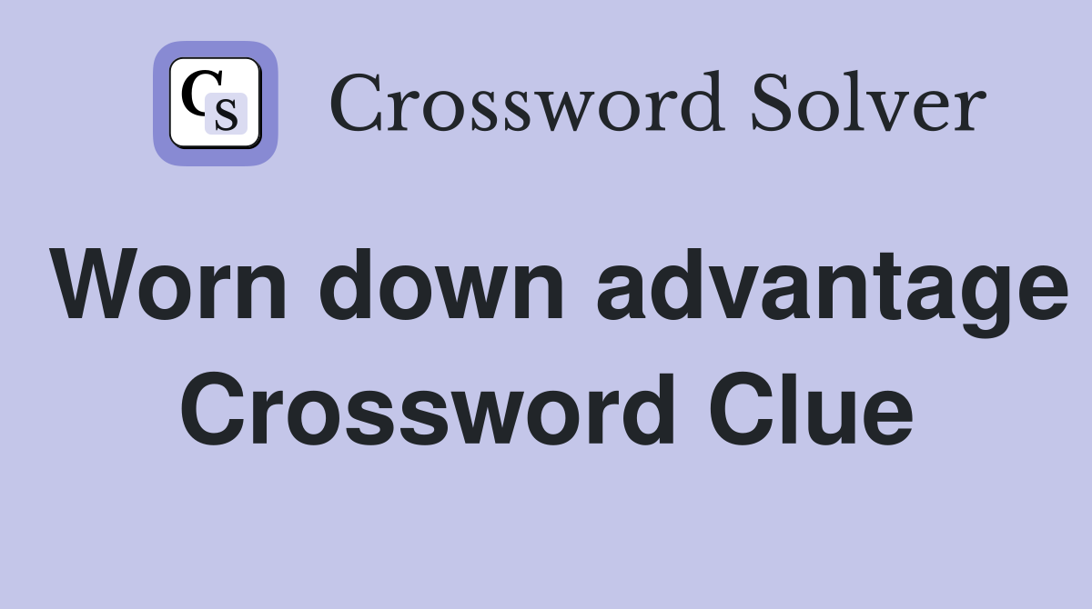 Worn down advantage Crossword Clue