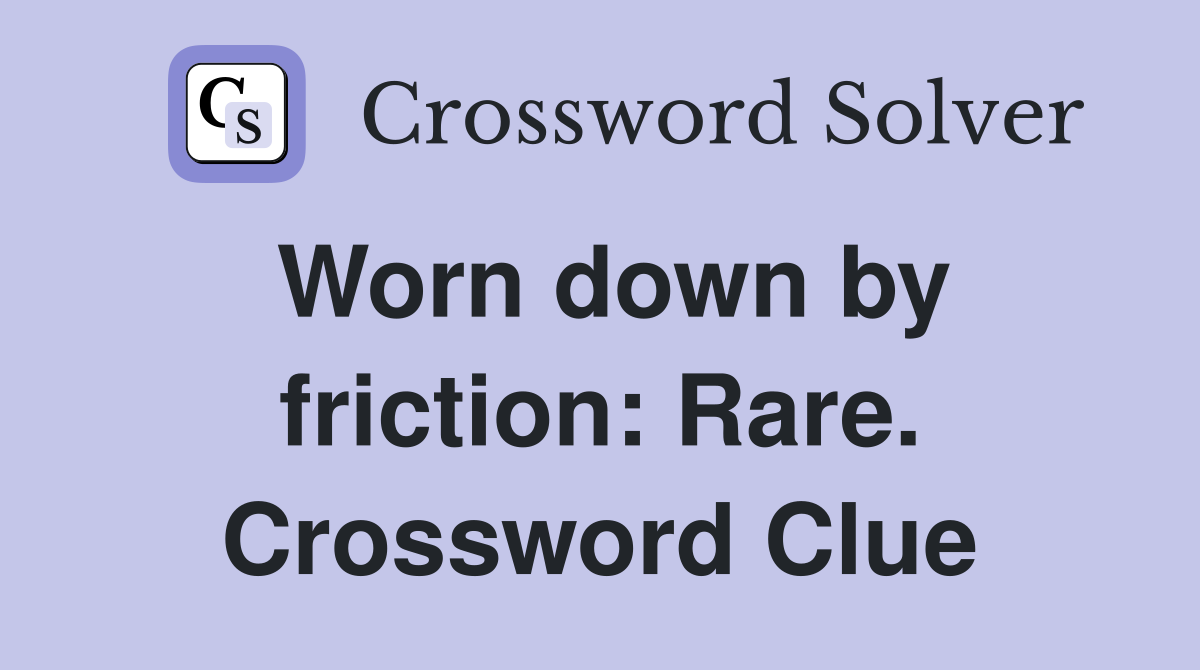 Worn down by friction: Rare. Crossword Clue