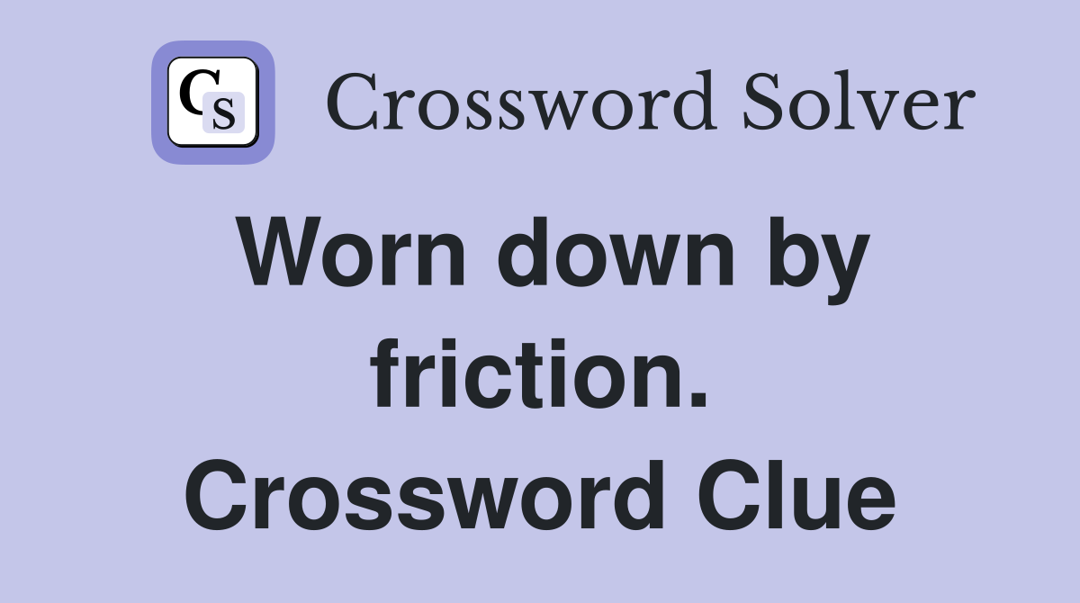 Worn down by friction. Crossword Clue