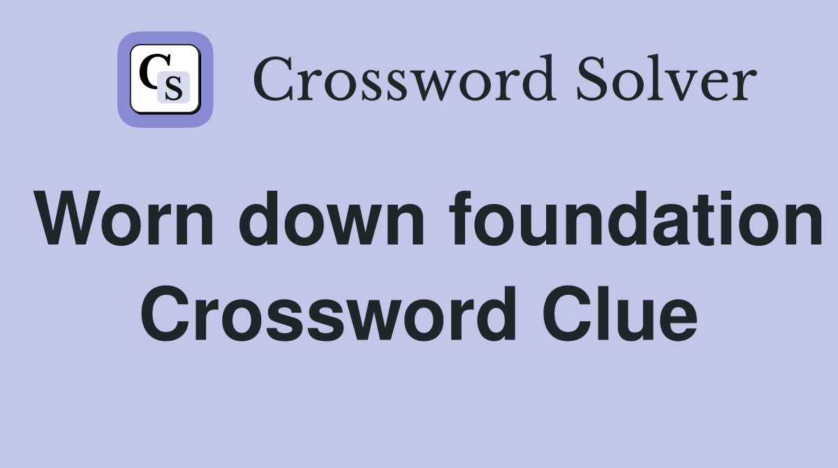 Worn down foundation Crossword Clue