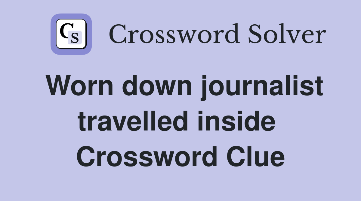 Worn down journalist travelled inside  Crossword Clue
