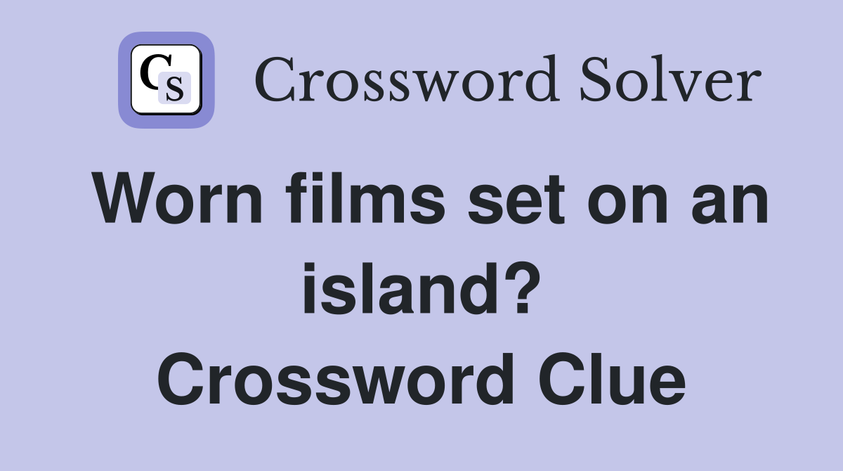 Worn films set on an island? Crossword Clue