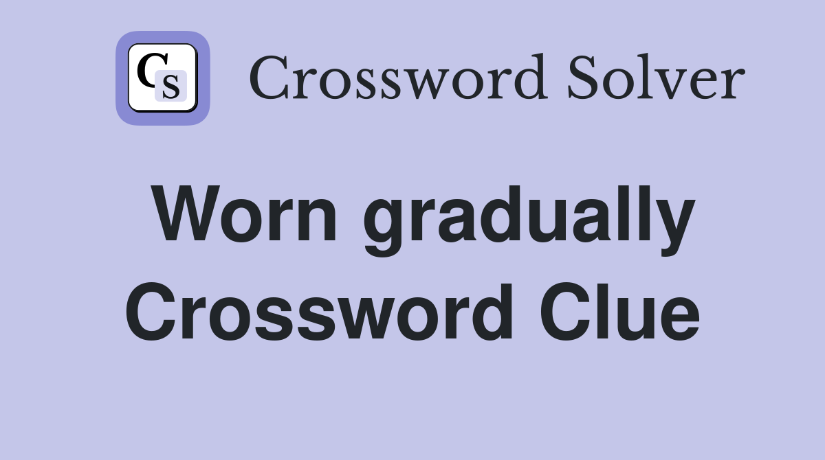 Worn gradually Crossword Clue
