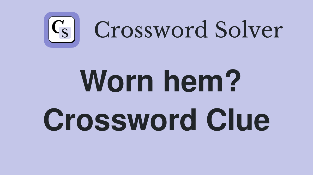 Worn hem? Crossword Clue