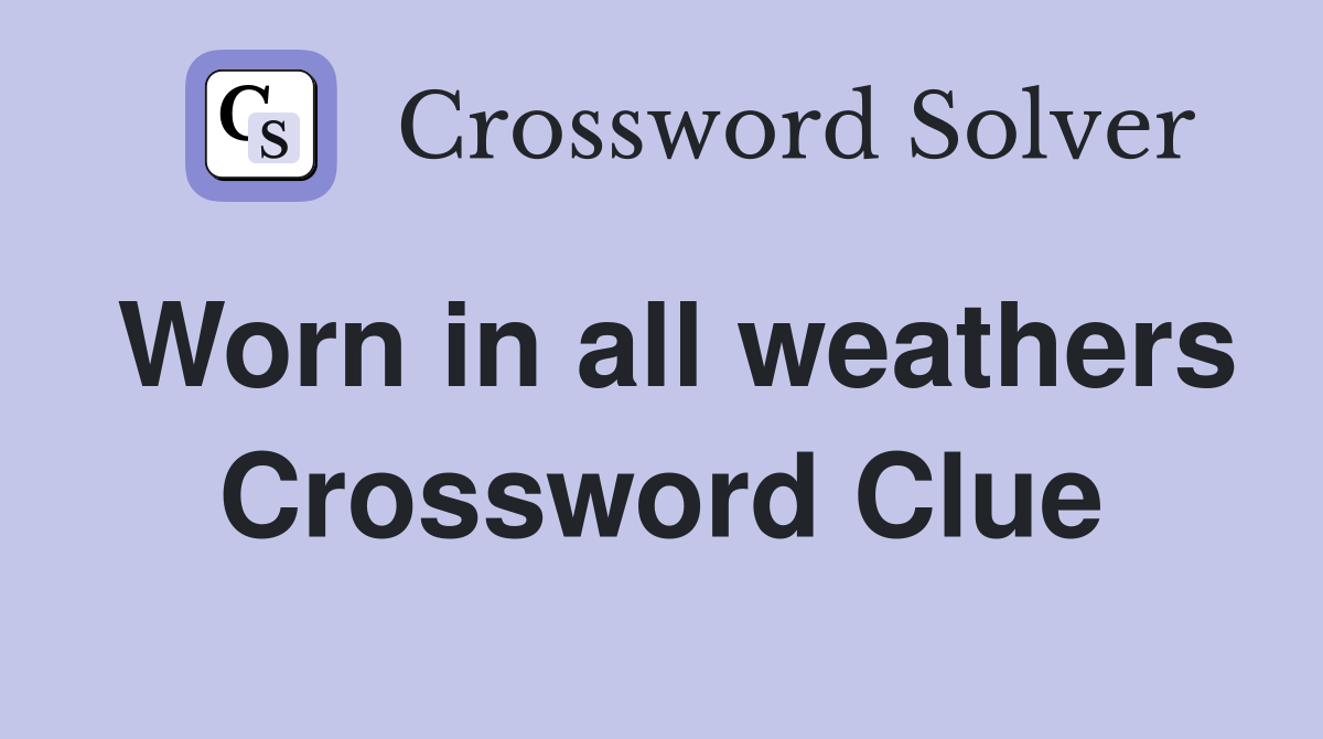 Worn in all weathers Crossword Clue