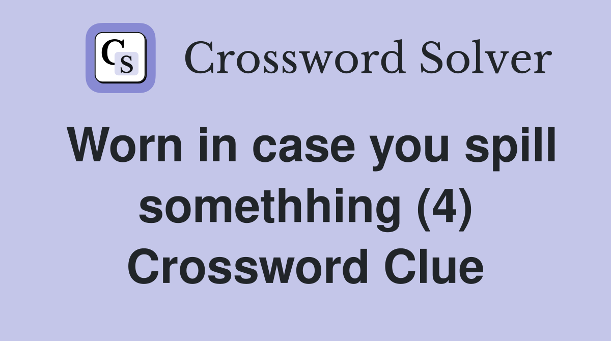 Worn in case you spill somethhing (4) Crossword Clue