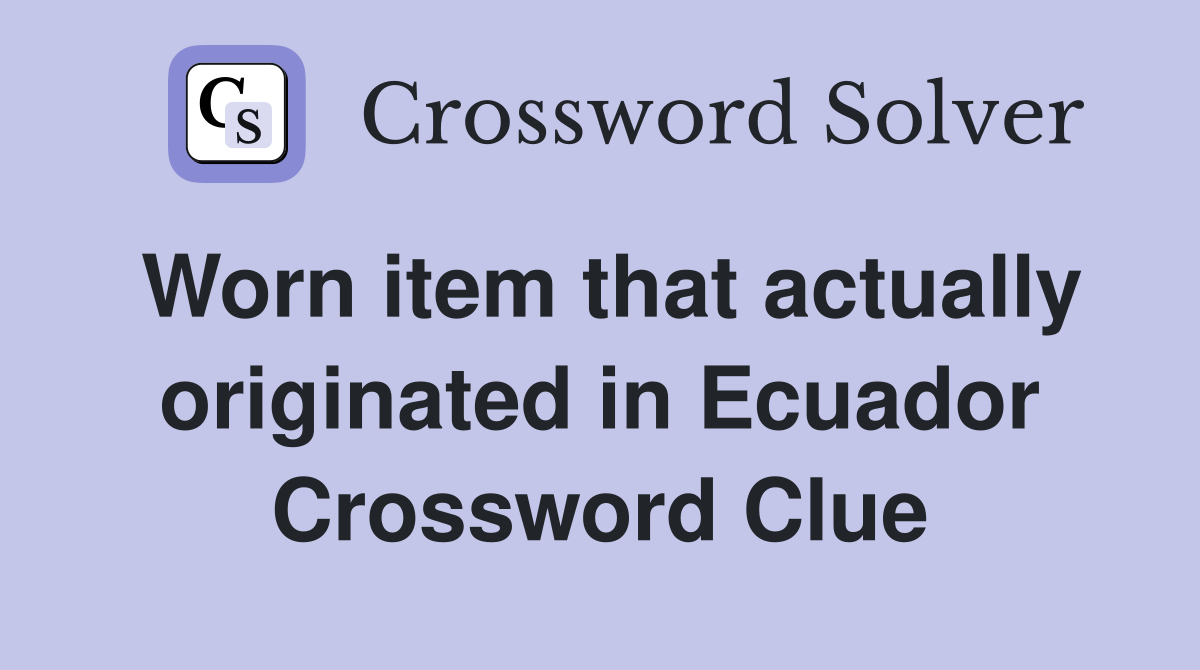 Worn item that actually originated in Ecuador Crossword Clue