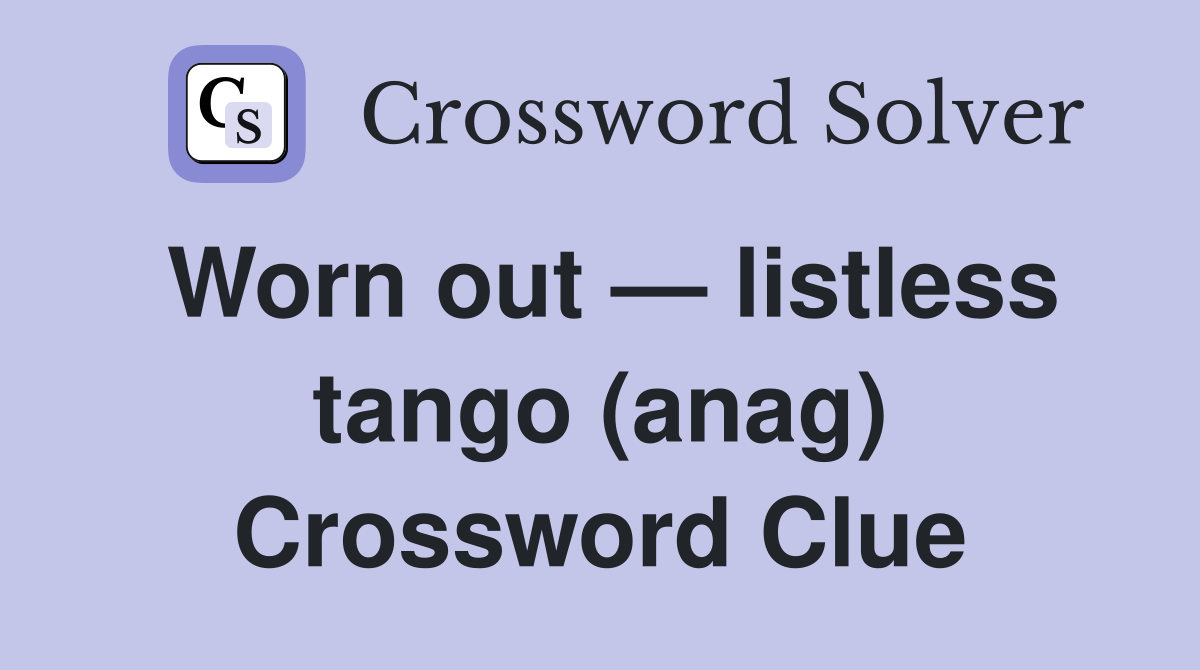 Worn out — listless tango (anag) Crossword Clue
