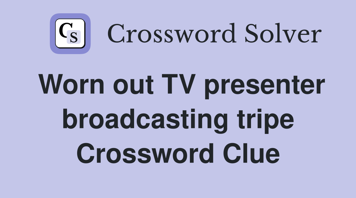 Worn out TV presenter broadcasting tripe Crossword Clue