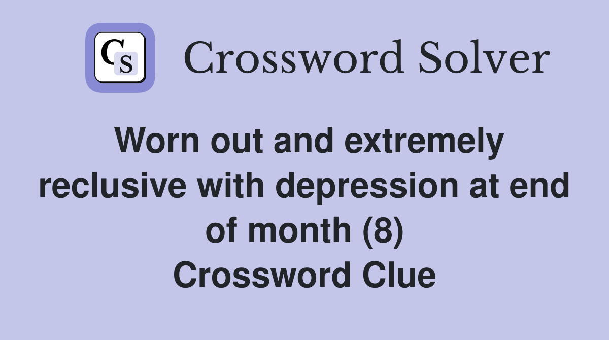 Worn out and extremely reclusive with depression at end of month (8) Crossword Clue