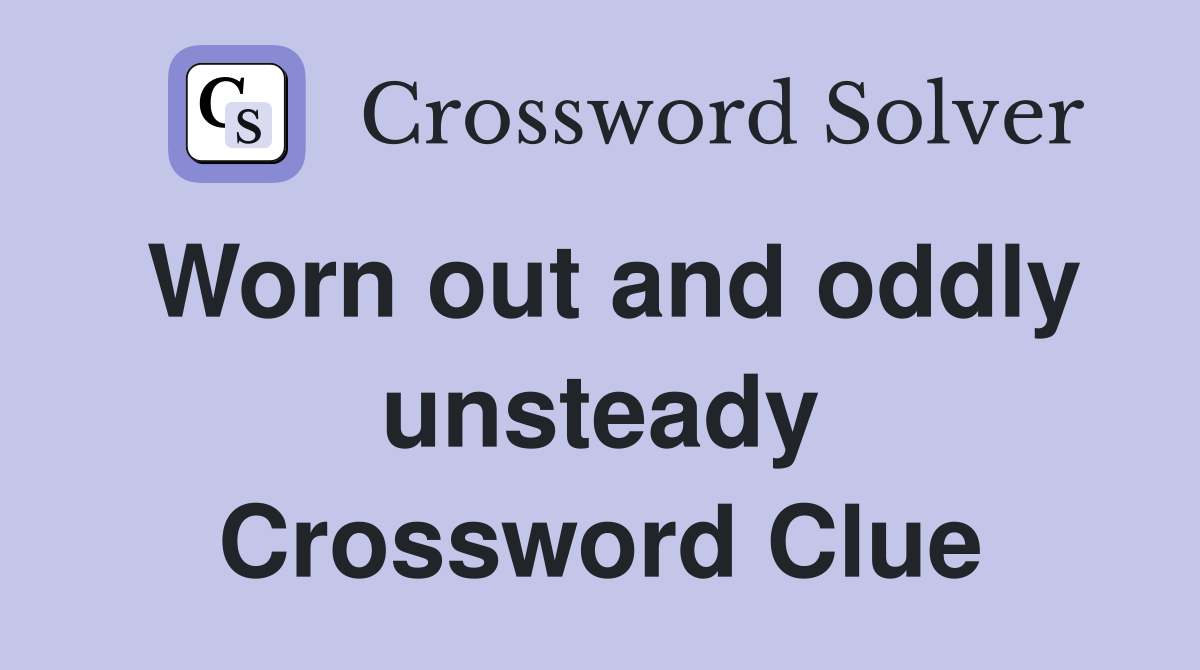 Worn out and oddly unsteady Crossword Clue