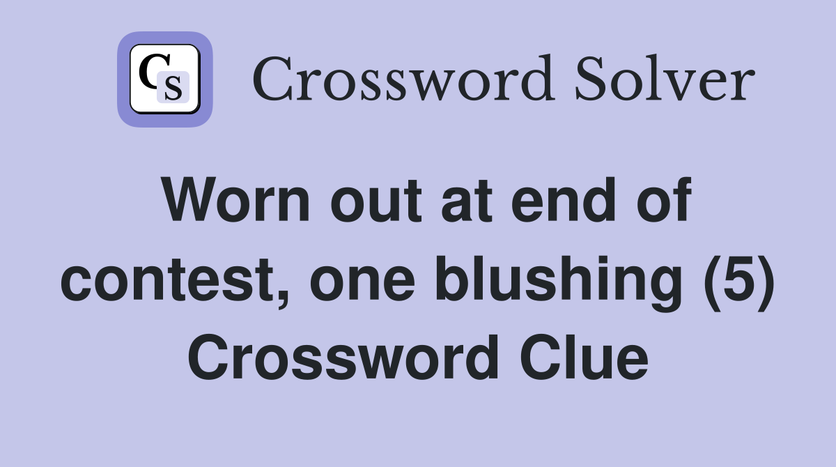 Worn out at end of contest, one blushing (5) Crossword Clue