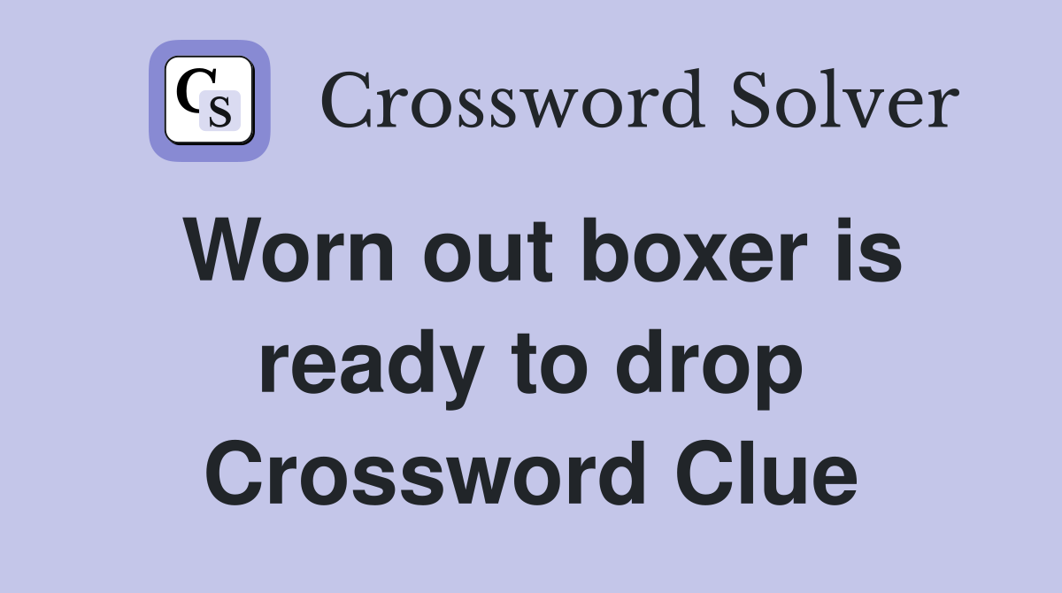 Worn out boxer is ready to drop Crossword Clue