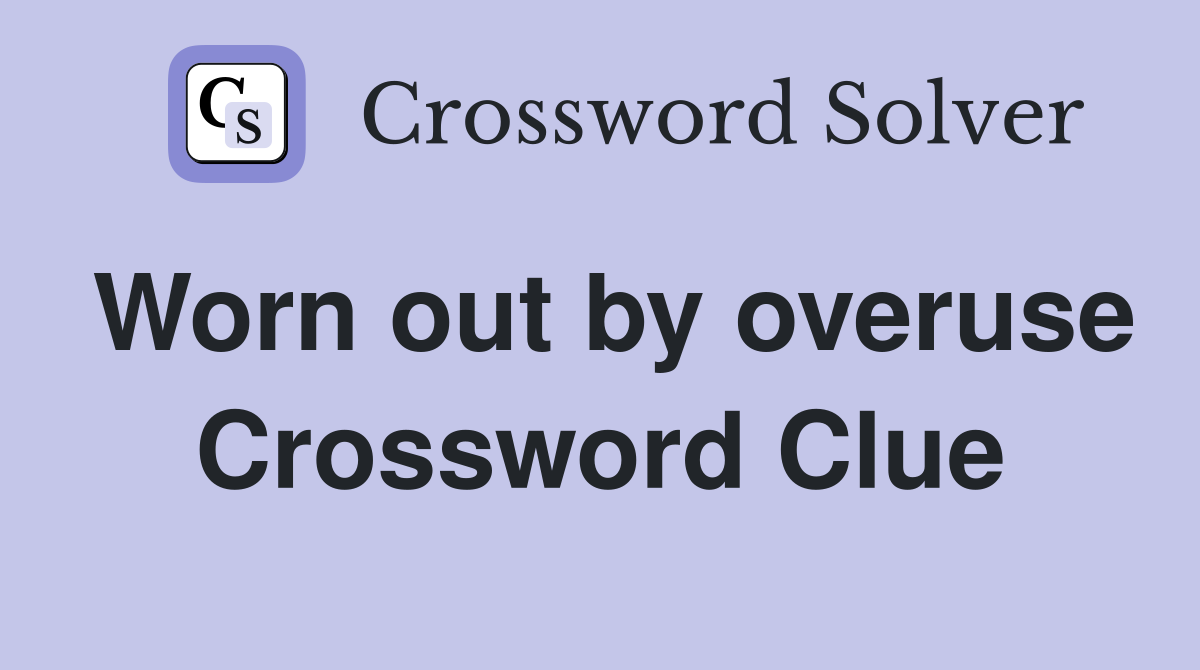 Worn out by overuse Crossword Clue
