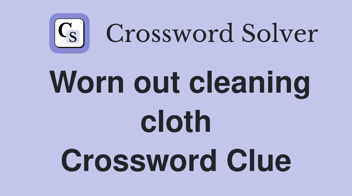 Worn out cleaning cloth Crossword Clue