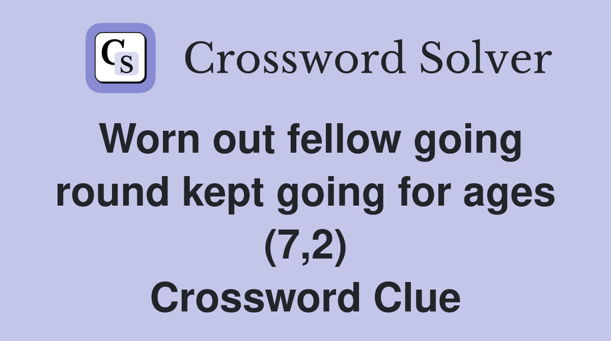 Worn out fellow going round kept going for ages (7,2) Crossword Clue