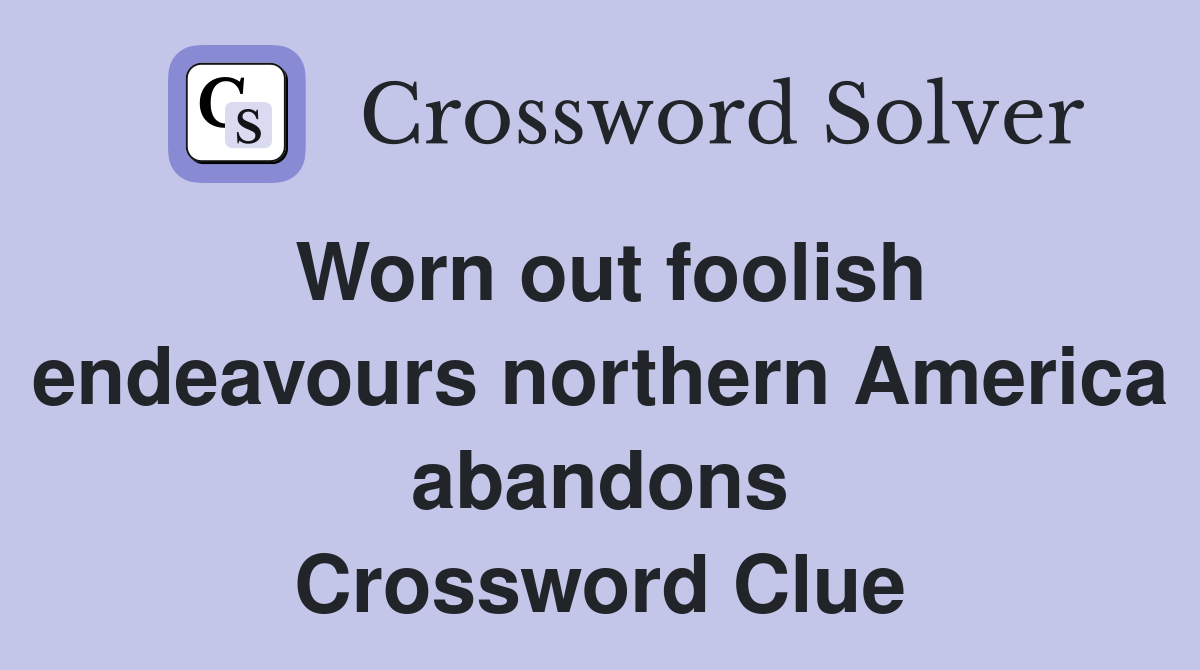 Worn out foolish endeavours northern America abandons Crossword Clue