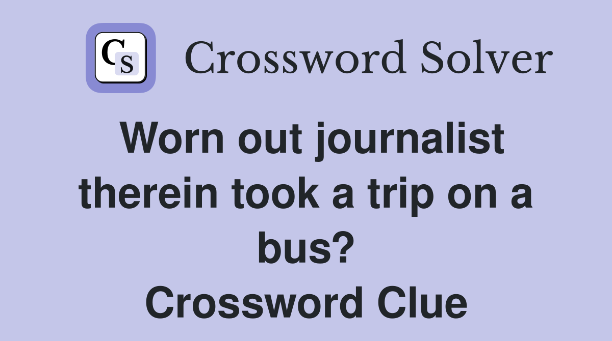 Worn out journalist therein took a trip on a bus? Crossword Clue