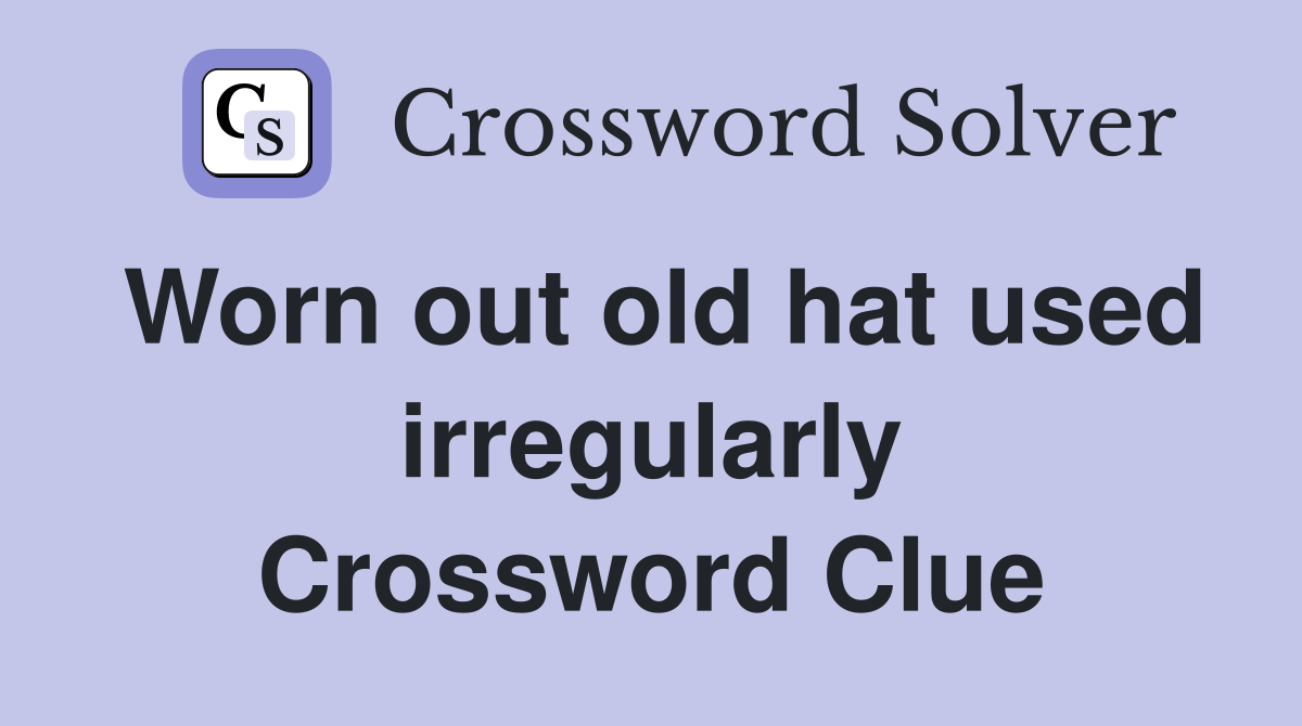 Worn out old hat used irregularly Crossword Clue