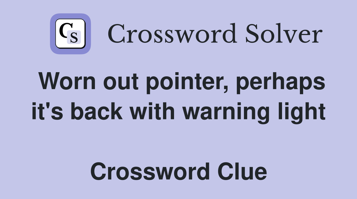 Worn out pointer, perhaps it's back with warning light  Crossword Clue