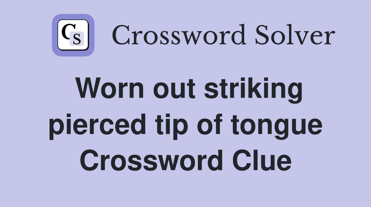 Worn out striking pierced tip of tongue Crossword Clue