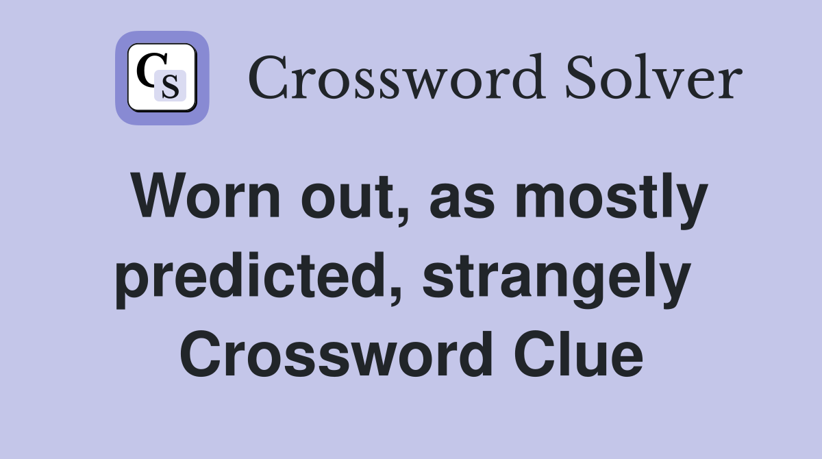 Worn out, as mostly predicted, strangely  Crossword Clue