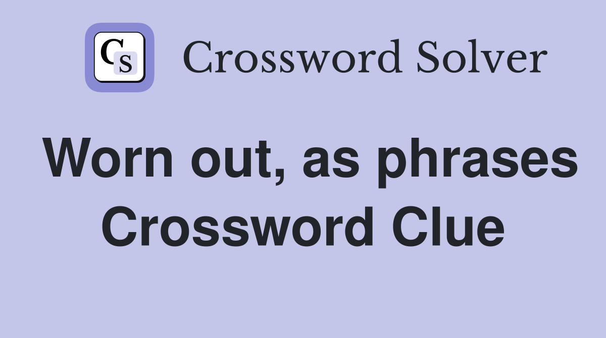 Worn out, as phrases Crossword Clue