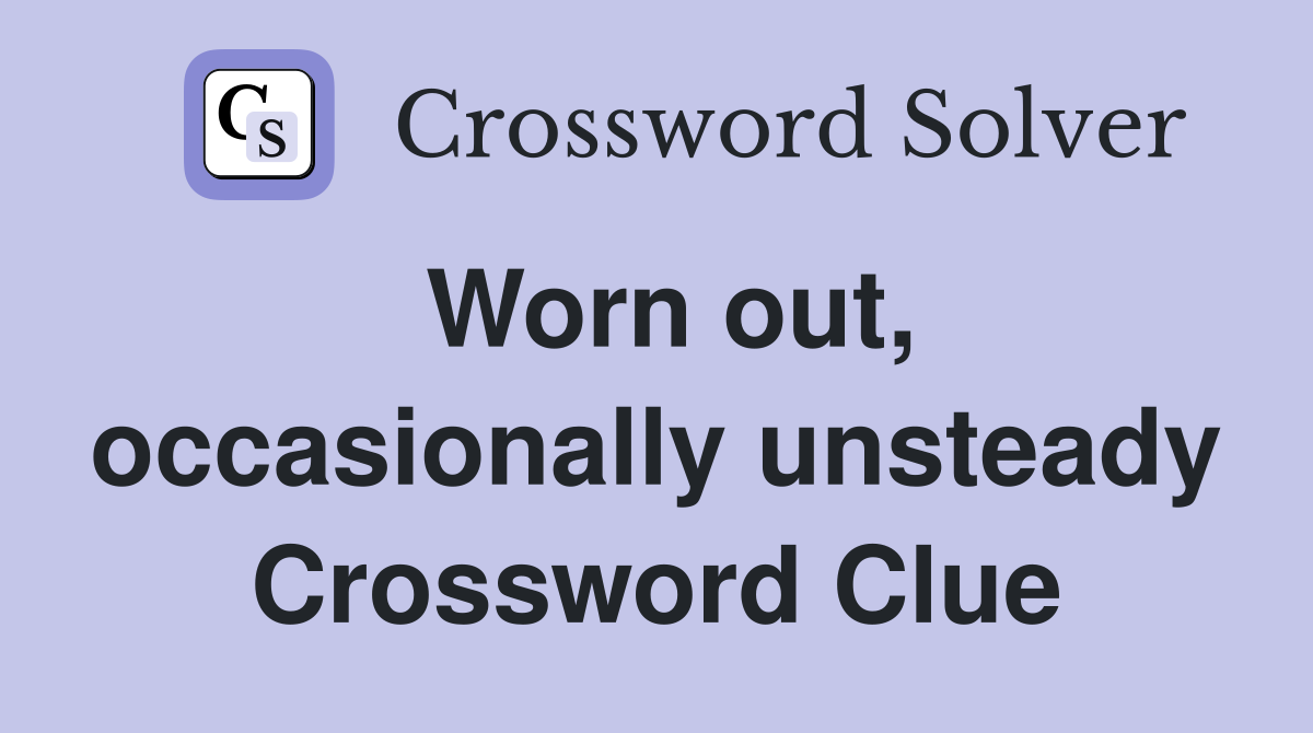 Worn out, occasionally unsteady Crossword Clue