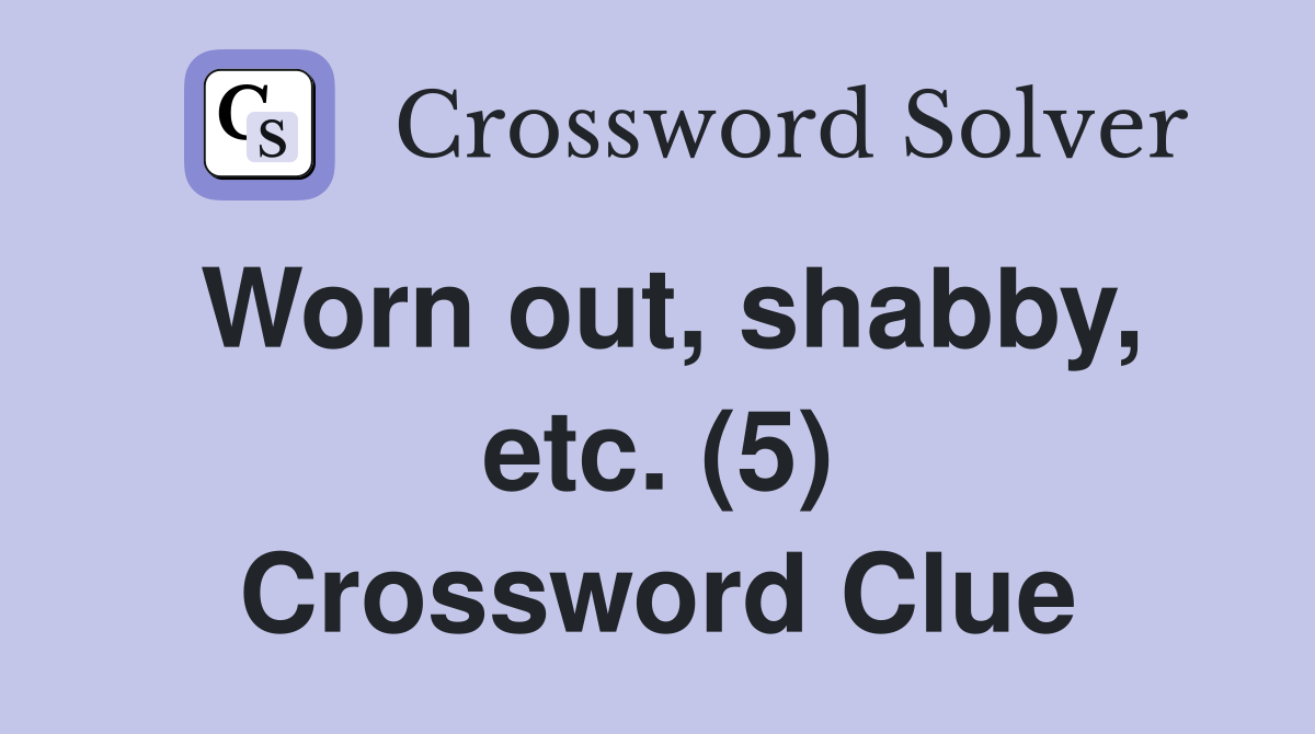 Worn out, shabby, etc. (5) Crossword Clue
