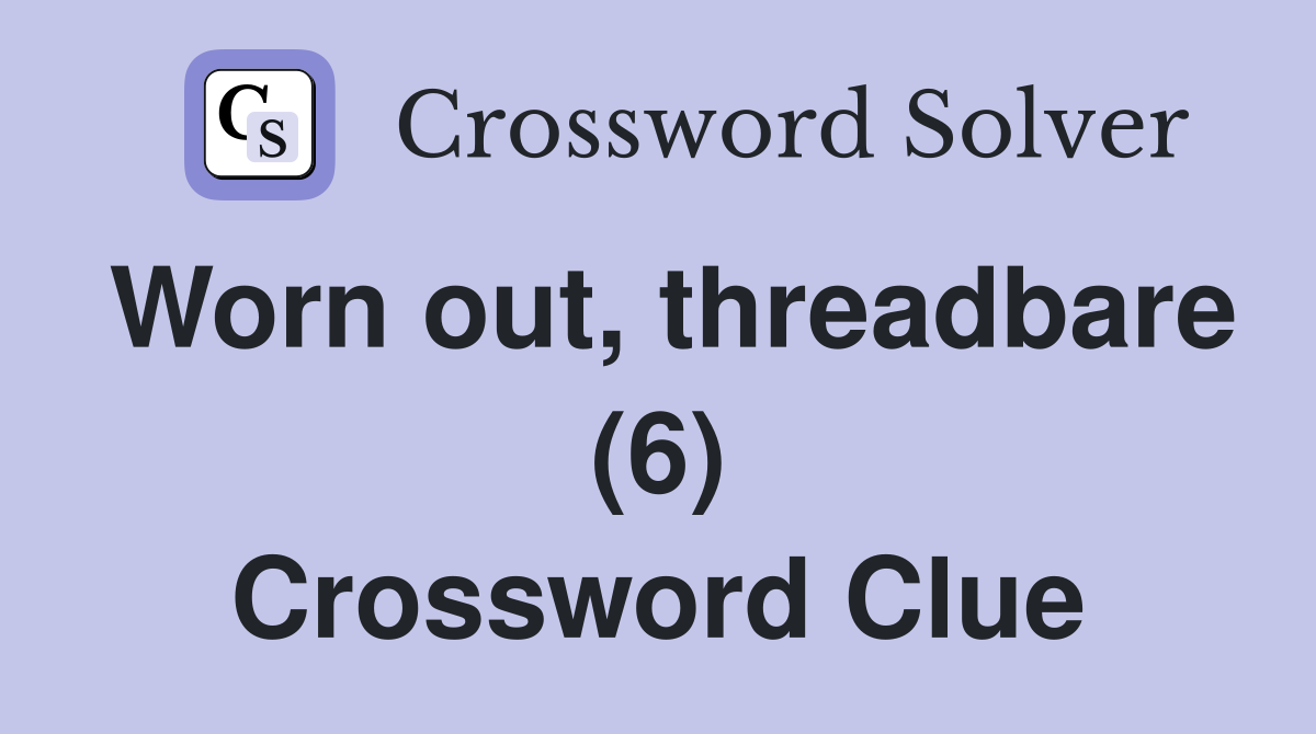 Worn out, threadbare (6) Crossword Clue