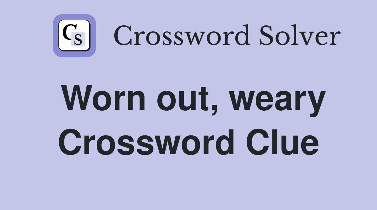 Worn out, weary Crossword Clue