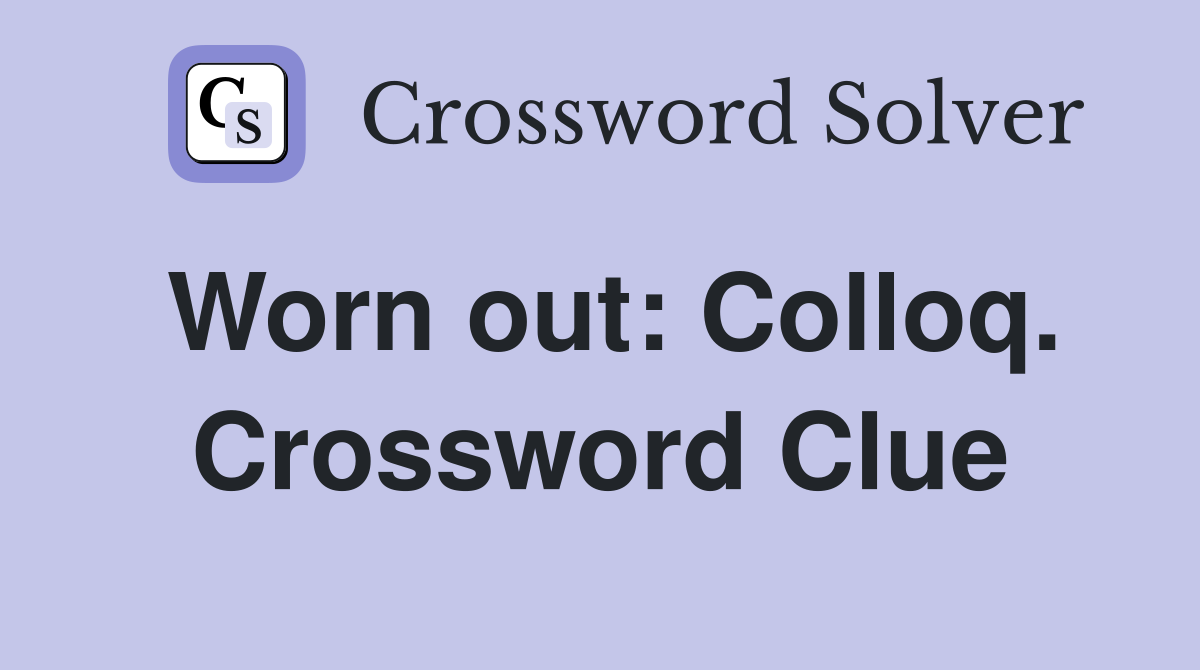 Worn out: Colloq. Crossword Clue