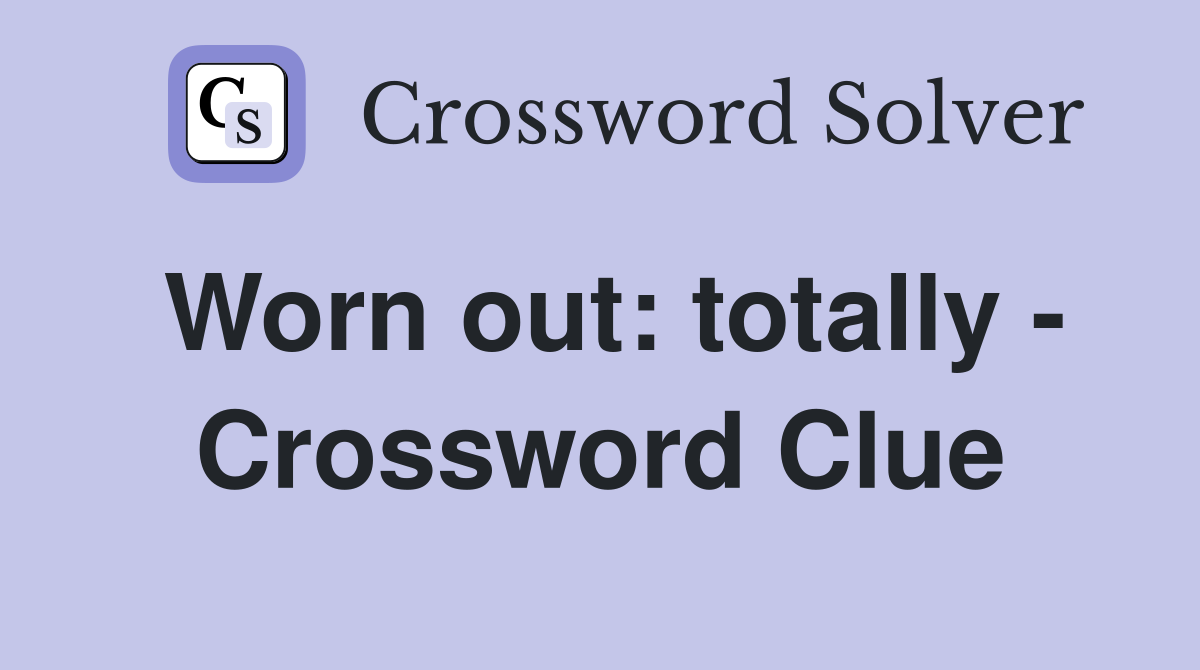 Worn out: totally - Crossword Clue