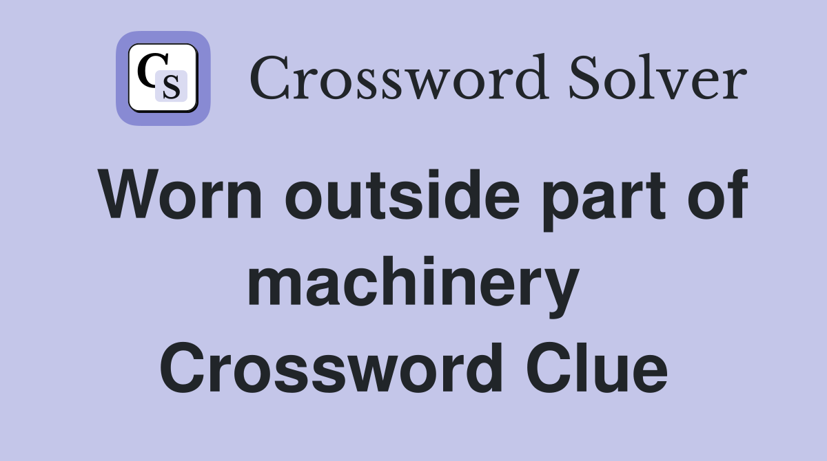 Worn outside part of machinery Crossword Clue
