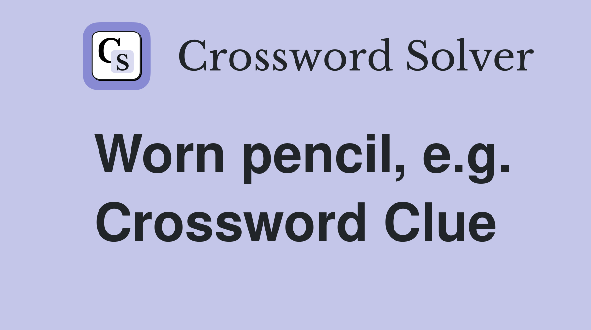 Worn pencil, e.g. Crossword Clue