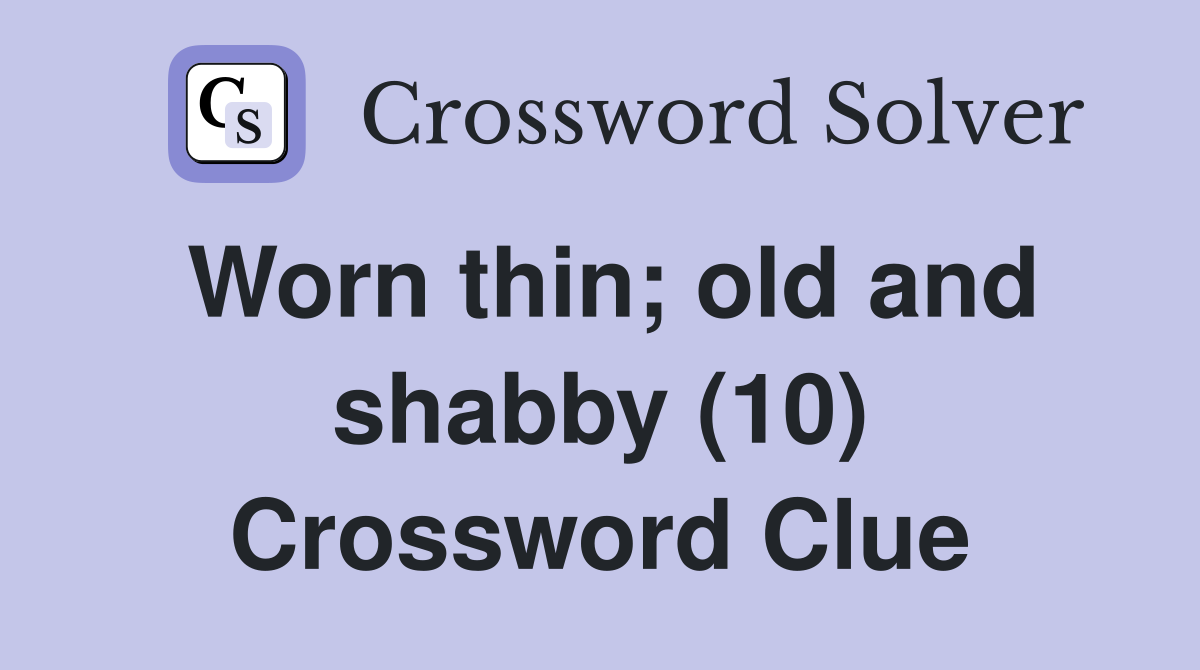Worn thin; old and shabby (10) Crossword Clue