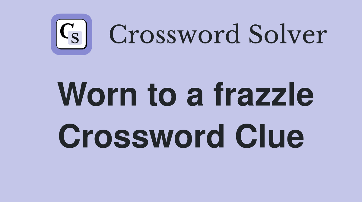 Worn to a frazzle Crossword Clue