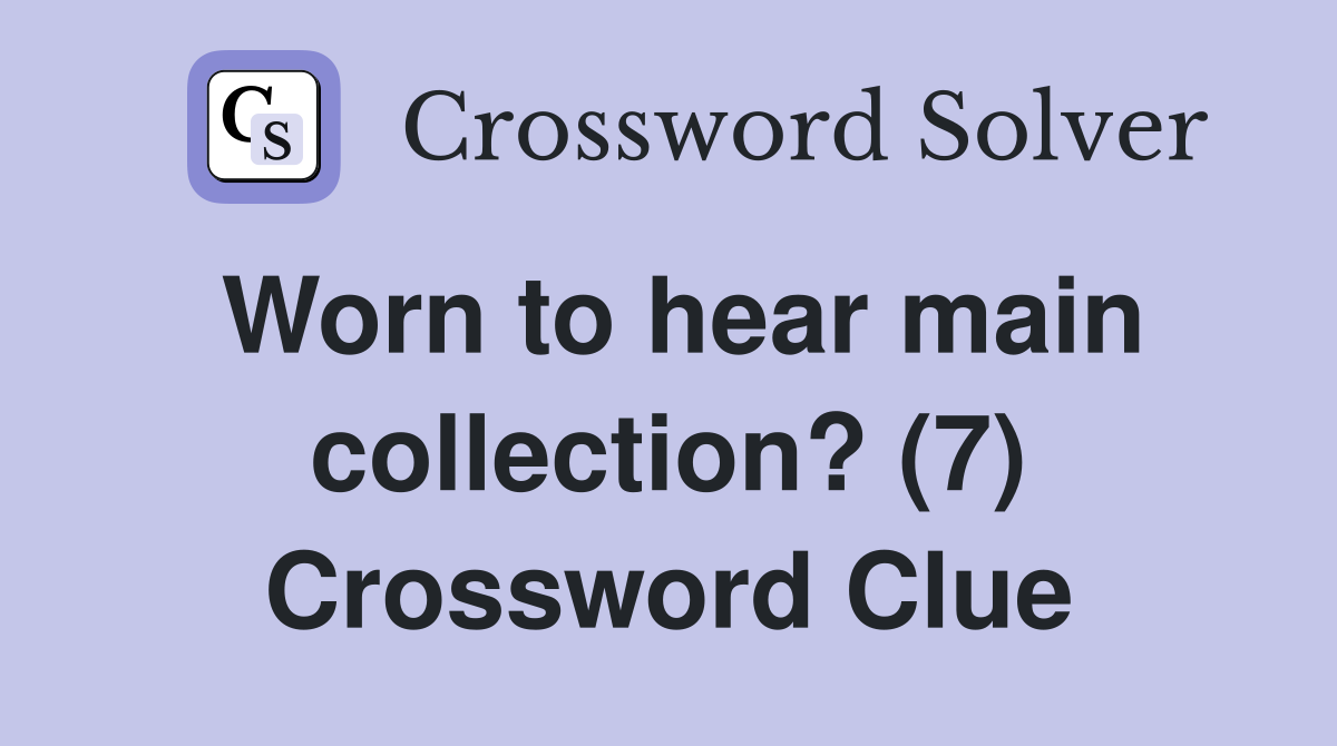 Worn to hear main collection? (7) Crossword Clue