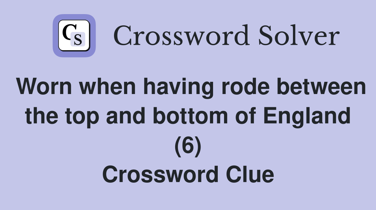 Worn when having rode between the top and bottom of England (6) Crossword Clue