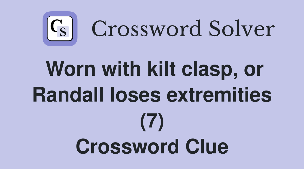 Worn with kilt clasp, or Randall loses extremities (7) Crossword Clue