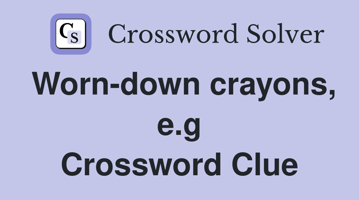 Worn-down crayons, e.g Crossword Clue
