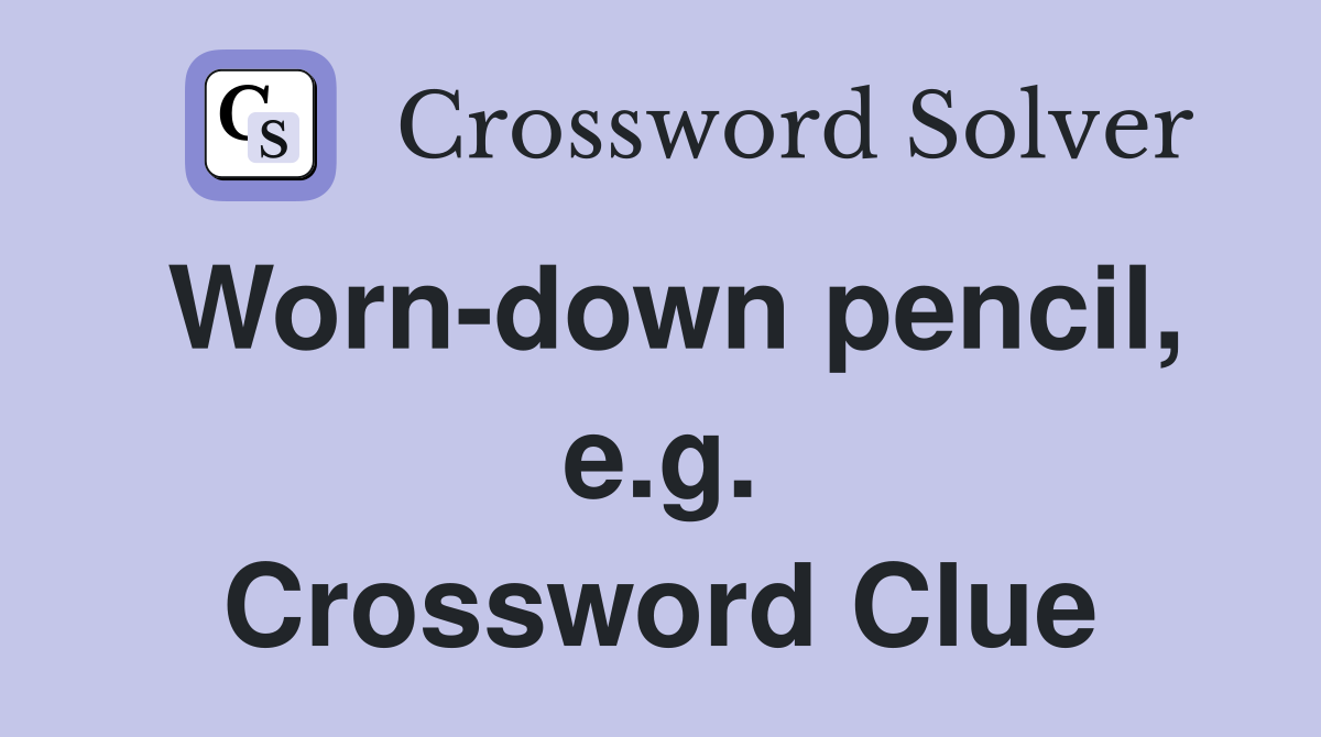 Worn-down pencil, e.g. Crossword Clue
